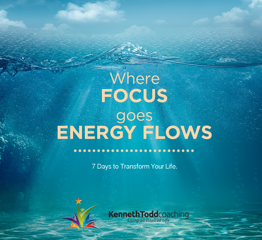Where Focus Goes, Energy Flows! Todd Coaching